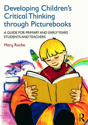 Developing Children's Critical Thinking through Picturebooks: A guide for primary and early years students and teachers de Mary Roche