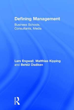 Defining Management: Business Schools, Consultants, Media de Lars Engwall