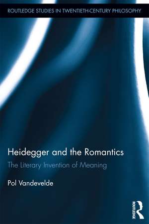 Heidegger and the Romantics: The Literary Invention of Meaning de Pol Vandevelde