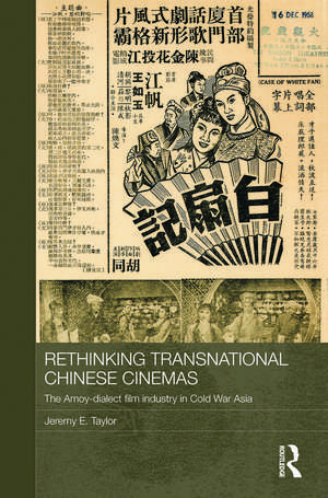 Rethinking Transnational Chinese Cinemas: The Amoy-Dialect Film Industry in Cold War Asia de Jeremy E. Taylor