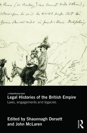 Legal Histories of the British Empire: Laws, Engagements and Legacies de Shaunnagh Dorsett