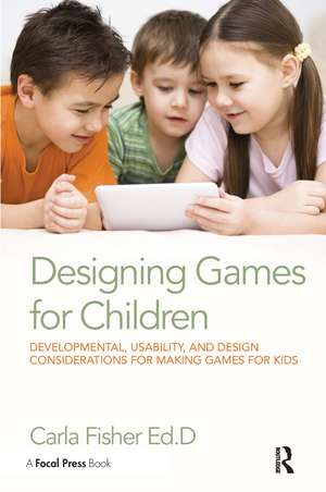 Designing Games for Children: Developmental, Usability, and Design Considerations for Making Games for Kids de Carla Fisher