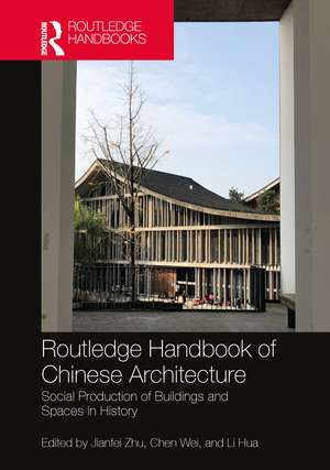 Routledge Handbook of Chinese Architecture: Social Production of Buildings and Spaces in History de Jianfei Zhu