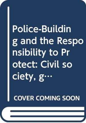 Police-Building and the Responsibility to Protect: Civil society, gender and human rights culture in Oceania de Charles Hawksley