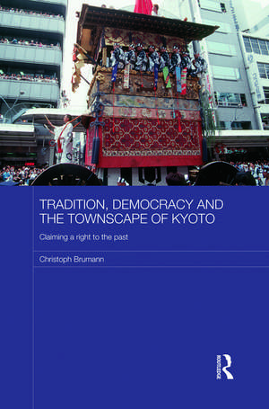 Tradition, Democracy and the Townscape of Kyoto: Claiming a Right to the Past de Christoph Brumann