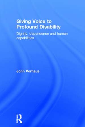 Giving Voice to Profound Disability: Dignity, dependence and human capabilities de John Vorhaus