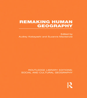 Remaking Human Geography (RLE Social & Cultural Geography) de Audrey Kobayashi