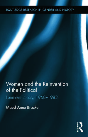 Women and the Reinvention of the Political: Feminism in Italy, 1968-1983 de Maud Anne Bracke