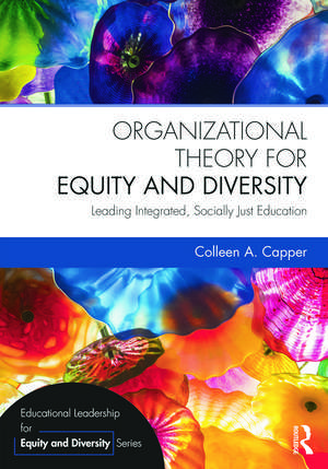 Organizational Theory for Equity and Diversity: Leading Integrated, Socially Just Education de Colleen A. Capper