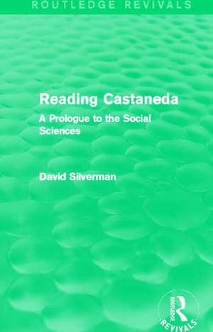 Reading Castaneda (Routledge Revivals): A Prologue to the Social Sciences de David Silverman