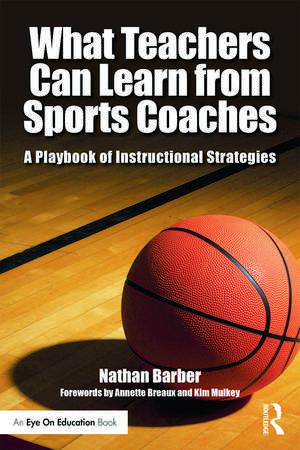 What Teachers Can Learn From Sports Coaches: A Playbook of Instructional Strategies de Nathan Barber