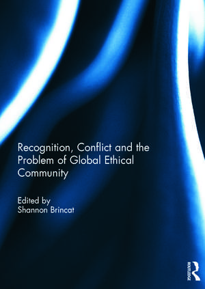 Recognition, Conflict and the Problem of Global Ethical Community de Shannon Brincat