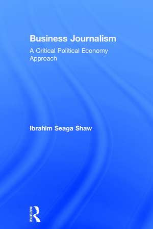 Business Journalism: A Critical Political Economy Approach de Ibrahim Seaga Shaw