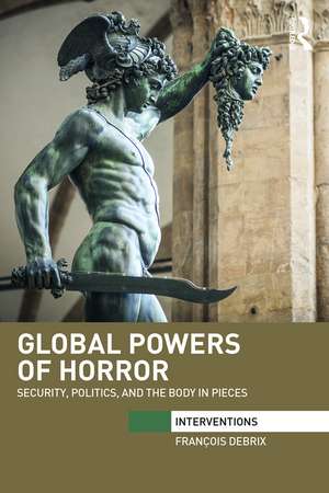 Global Powers of Horror: Security, Politics, and the Body in Pieces de Francois Debrix