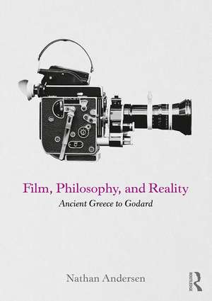 Film, Philosophy, and Reality: Ancient Greece to Godard de Nathan Andersen