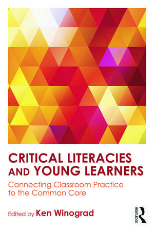 Critical Literacies and Young Learners: Connecting Classroom Practice to the Common Core de Ken Winograd