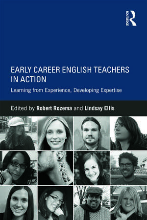 Early Career English Teachers in Action: Learning from Experience, Developing Expertise de Robert Rozema