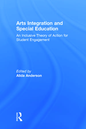 Arts Integration and Special Education: An Inclusive Theory of Action for Student Engagement de Alida Anderson
