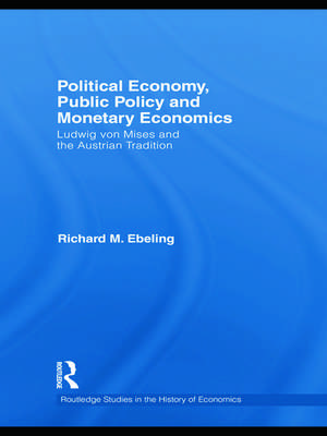 Political Economy, Public Policy and Monetary Economics: Ludwig von Mises and the Austrian Tradition de Richard M. Ebeling