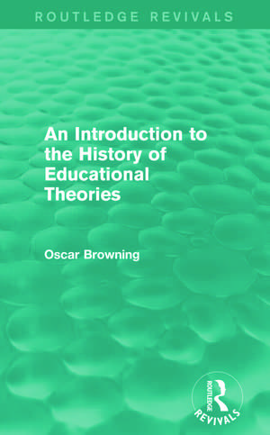 An Introduction to the History of Educational Theories (Routledge Revivals) de Oscar Browning