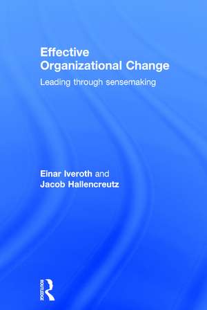 Effective Organizational Change: Leading Through Sensemaking de Einar Iveroth