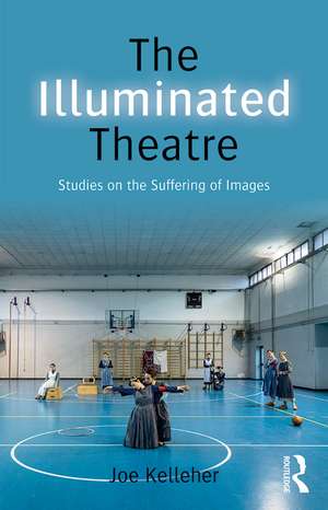 The Illuminated Theatre: Studies on the Suffering of Images de Joe Kelleher