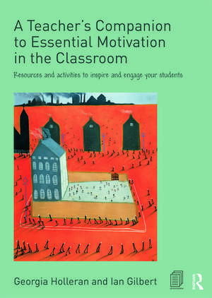 A Teacher's Companion to Essential Motivation in the Classroom: Resources and activities to inspire and engage your students de Georgia Holleran