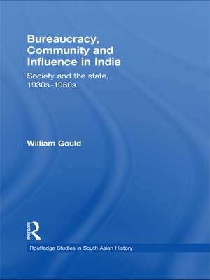 Bureaucracy, Community and Influence in India: Society and the State, 1930s - 1960s de William Gould