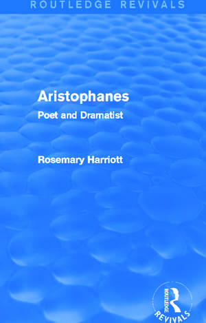 Aristophanes (Routledge Revivals): Poet and Dramatist de Rosemary Harriott