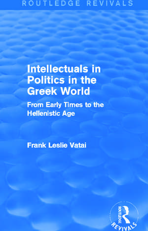 Intellectuals in Politics in the Greek World (Routledge Revivals): From Early Times to the Hellenistic Age de Frank Vatai