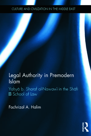 Legal Authority in Premodern Islam: Yahya B Sharaf Al-Nawawi in the Shafi'i School of Law de Fachrizal A. Halim