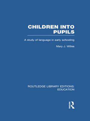 Children Into Pupils (Rle Edu I): A Study of Language in Early Schooling de Mary Willes