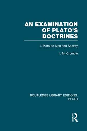 An Examination of Plato's Doctrines (RLE: Plato): Volume 1 Plato on Man and Society de I Crombie