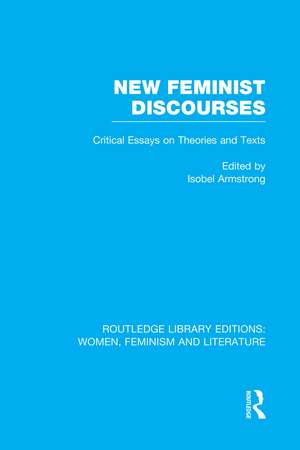 New Feminist Discourses: Critical Essays on Theories and Texts de Isobel Armstrong