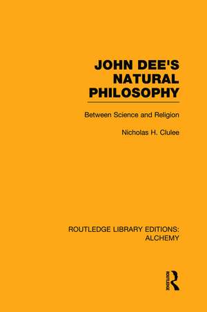 John Dee's Natural Philosophy: Between Science and Religion de Nicholas Clulee