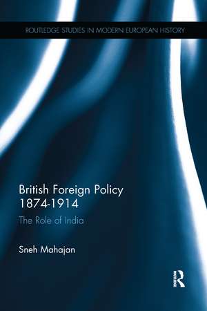 British Foreign Policy 1874-1914: The Role of India de Sneh Mahajan