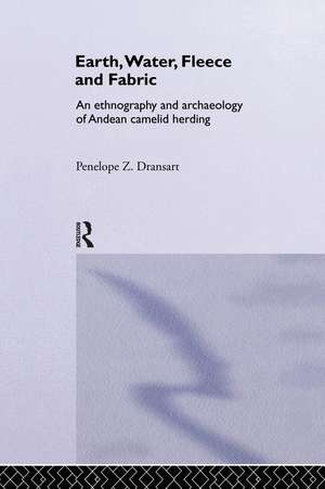 Earth, Water, Fleece and Fabric: An Ethnography and Archaeology of Andean Camelid Herding de Penny Dransart