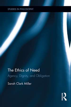 The Ethics of Need: Agency, Dignity, and Obligation de Sarah Clark Miller