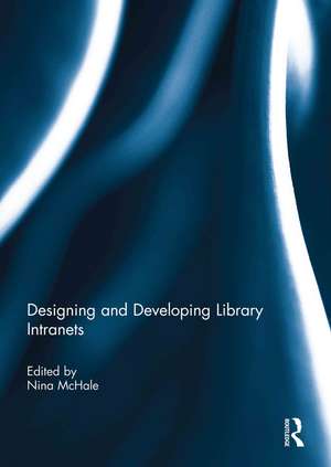 Designing and Developing Library Intranets de Nina McHale