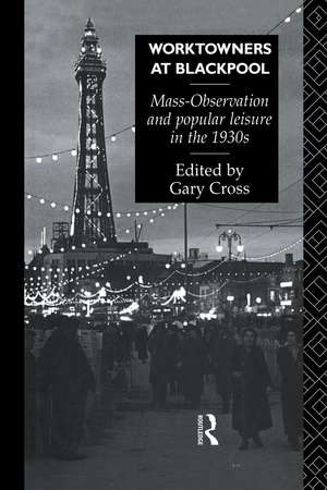 Worktowners at Blackpool: Mass-Observation and Popular Leisure in the 1930s de Gary Cross