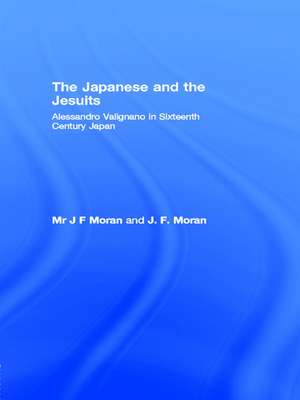 The Japanese and the Jesuits: Alessandro Valignano in Sixteenth Century Japan de Mr J F Moran