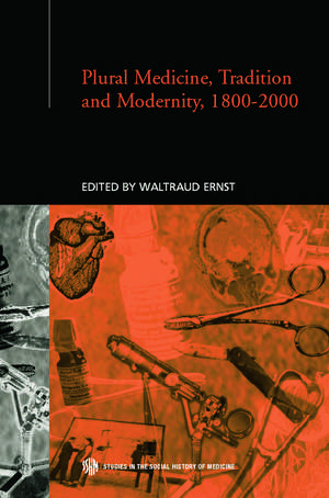 Plural Medicine, Tradition and Modernity, 1800-2000 de Waltraud Ernst