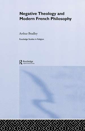 Negative Theology and Modern French Philosophy de Arthur Bradley