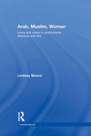 Arab, Muslim, Woman: Voice and Vision in Postcolonial Literature and Film de Lindsey Moore