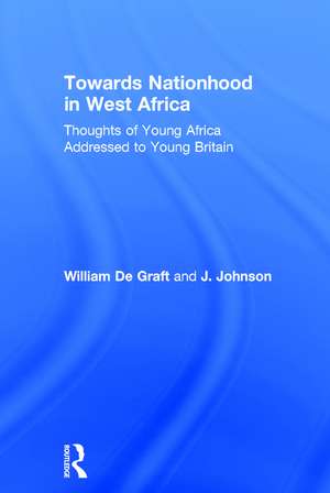 Towards Nationhood in West Africa: Thoughts of Young Africa Addressed to Young Britain de William De Graft