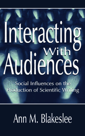 Interacting With Audiences: Social Influences on the Production of Scientific Writing de Ann M. Blakeslee