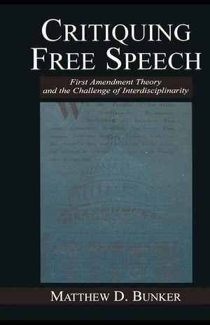 Critiquing Free Speech: First Amendment theory and the Challenge of Interdisciplinarity de Matthew D. Bunker