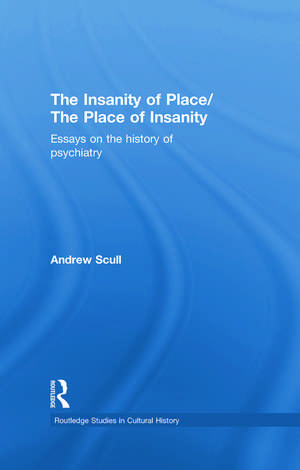 The Insanity of Place / The Place of Insanity: Essays on the History of Psychiatry de Andrew Scull