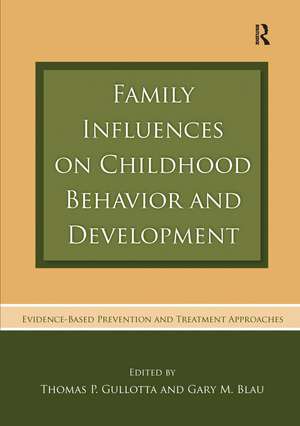 Family Influences on Childhood Behavior and Development: Evidence-Based Prevention and Treatment Approaches de Thomas P. Gullotta