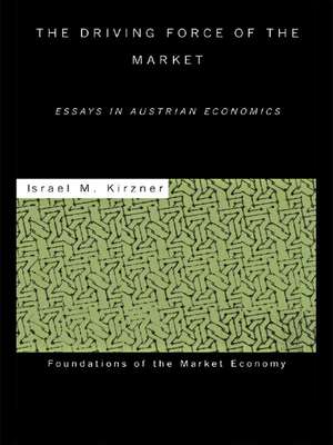 The Driving Force of the Market: Essays in Austrian Economics de Israel M. Kirzner